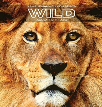 Nahaufnahmen von Tieren WILD Augen Porträts: Farbiges Fotoalbum. Geschenkidee für Tier- und Naturliebhaber. Fotobuch mit Nahaufnahmen von Wildtieren. Blicke aus der Nähe.