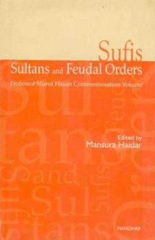 Hardcover Sufis, Sultans and Feudal Orders (Professor Nurul Hasan Commemoration Volume) Book