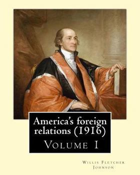 Paperback America's foreign relations (1916), By: Willis Fletcher Johnson, ( Volume 1 ): Original Version( United States -- Foreign relations) with portraits Book
