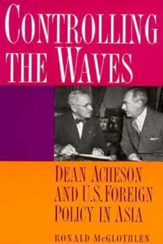 Hardcover Controlling the Waves: Dean Acheson and U.S. Foreign Policy in Asia Book