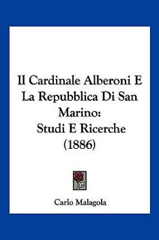 Paperback Il Cardinale Alberoni E La Repubblica Di San Marino: Studi E Ricerche (1886) [Italian] Book