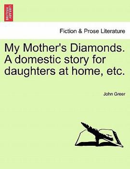 Paperback My Mother's Diamonds. a Domestic Story for Daughters at Home, Etc. Book