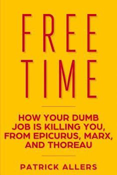 Paperback Free Time: How Your Dumb Job Is Killing You, from Epicurus, Marx, and Thoreau Book