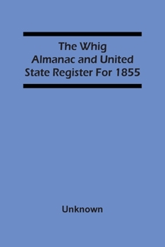 Paperback The Whig Almanac And United State Register For 1855 Book