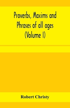 Paperback Proverbs, maxims and phrases of all ages: classified subjectively and arranged alphabetically (Volume I) Book