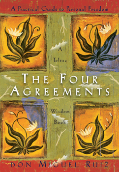 The Four Agreements: A Practical Guide to Personal Freedom, A Toltec Wisdom Book 1878424319 Book Cover