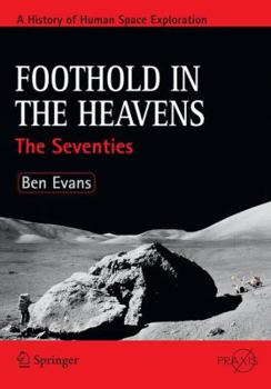 Foothold in the Heavens: The Seventies - Book #2 of the A History of Human Space Exploration