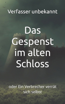 Das Gespenst im alten Schloss: oder Ein Verbrecher verrät sich selbst (Historisches Bucharchiv - Erweiterte Ausgabe) (German Edition)