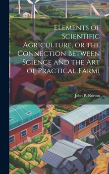 Hardcover Elements of Scientific Agriculture, or the Connection Between Science and the Art of Practical Farmi Book