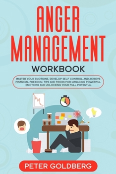 Paperback Anger Management Workbook: Master Your Emotions, Develop Self Control and Achieve Financial Freedom. Tips and tricks for Managing Powerful Emotio Book
