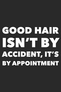 Good Hair Isn't By Accident, It's By Appointment: Funny Barber Gifts Blank Lined Notebook