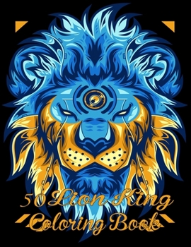 Paperback 50 Lion King Coloring Book: An Adult Coloring Book Of 50 Lions in a Range of Styles and Ornate Patterns (Animal Coloring Books for Adults) Book