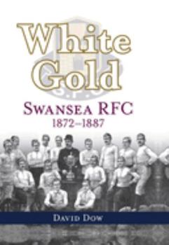 Hardcover White Gold: Swansea RFC 1872-1887 Book