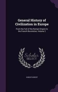 Hardcover General History of Civilization in Europe: From the Fall of the Roman Empire to the French Revolution, Volume 2 Book