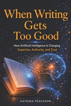 Paperback When Writing Gets Too Good: How Artificial Intelligence Is Changing Expertise, Authority, and Trust Book