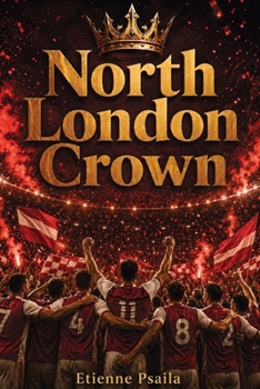 North London Crown: An Independent Account of Arsenal's 2025-26 League Triumph and the European Final Decided from Twelve Yards
