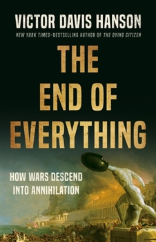 Hardcover The End of Everything: How Wars Descend Into Annihilation Book