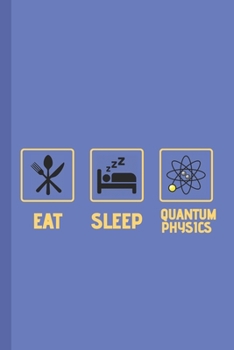 Eat Sleep  Quantum Physics - Notebook: signed Notebook/Journal Book to Write in, (6” x 9”), 120 Pages, (Gift For Friends, ... )  - Inspirational & Motivational Quote