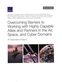 Paperback Overcoming Barriers to Working with Highly Capable Allies and Partners in the Air, Space, and Cyber Domains: An Exploratory Analysis Book