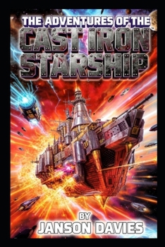 The Adventures of the Cast Iron Starship: A Galaxy Forged in Iron