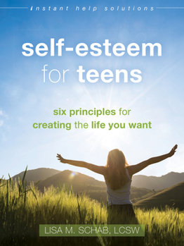 Paperback Self-Esteem for Teens: Six Principles for Creating the Life You Want Book