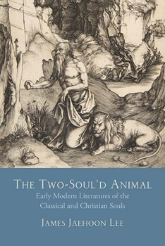 Paperback The Two-Soul'd Animal: Early Modern Literatures of the Classical and Christian Souls Book