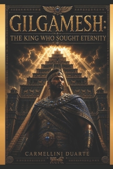 Gilgamesh: The King Who Sought Eternity