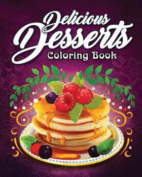 Paperback Delicious Desserts Coloring Book: An Adult Coloring Book Featuring Fun, Sweet and Delicious Desserts for Stress Relief and Relaxation Book