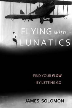 Paperback Flying With Lunatics: Find Your Flow By Letting Go Book