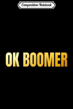 Composition Notebook: Funny OK Boomer Okay Gift Millennials Generation Meme Joke  Journal/Notebook Blank Lined Ruled 6x9 100 Pages