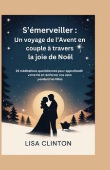 S’émerveiller : Un voyage de l’Avent en couple à travers la joie de Noël: 25 méditations quotidiennes pour approfondir votre foi et renforcer vos liens pendant les fêtes