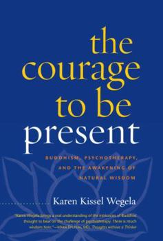 Hardcover The Courage to Be Present: Buddhism, Psychotherapy, and the Awakening of Natural Wisdom Book