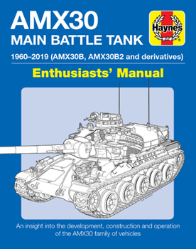 AMX30 Main Battle Tank Enthusiasts' Manual: 1960-2019 (AMX30B, AMX30B2 and derivatives) * An insight into the development, construction and operation of the AMX30 family of vehicles - Book  of the Haynes Owners' Workshop Manual