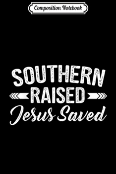 Composition Notebook: Southern Raised Jesus Saves Perfect Christian Faith Gift  Journal/Notebook Blank Lined Ruled 6x9 100 Pages