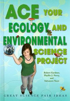 Library Binding Ace Your Ecology and Environmental Science Project: Great Science Fair Ideas Book