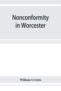 Paperback Nonconformity in Worcester: with an account of the Congregational church meeting in Angel street chapel, and an appendix of lists of ministers thr Book