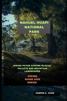NAHUEL HUAPI NATIONAL PARK: HIKING PATHS ACROSS GLACIAL VALLEYS AND MOUNTAIN LANDSCAPES