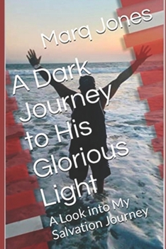 Paperback A Dark Journey to His Glorious Light: A Look into My Salvation Journey Book