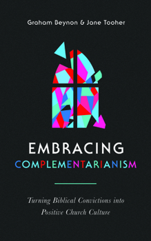 Paperback Embracing Complementarianism: Turning Biblical Convictions Into Positive Church Culture Book