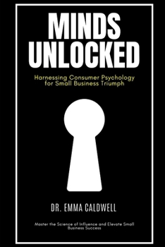 Paperback Minds Unlocked: Harnessing Consumer Psychology for Small Business Triumph Book