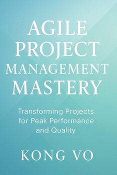 Paperback Agile Project Management Mastery: Transforming Projects for Peak Performance and Quality Book