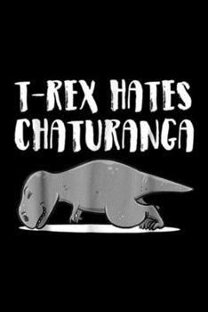 Paperback T-Rex hates chaturanga: Funny T-Rex Dinosaur Yoga s perfect present Journal/Notebook Blank Lined Ruled 6x9 100 Pages Book