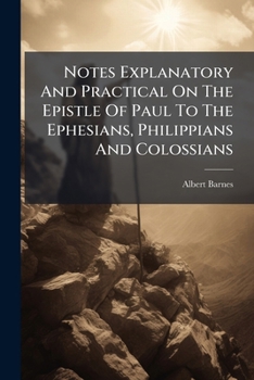 Paperback Notes Explanatory And Practical On The Epistle Of Paul To The Ephesians, Philippians And Colossians Book