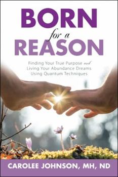 Hardcover Born for a Reason: Finding Your True Purpose and Living Your Abundance Dreams Using Quantum Techniques Book