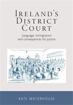 Hardcover Ireland's District Court CB: Language, Immigration and Consequences for Justice Book