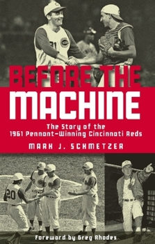 Paperback Before the Machine: The Story of the 1961 Pennant-Winning Cincinnati Reds Book