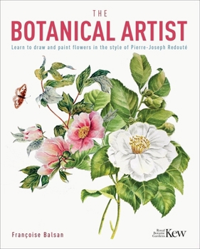 Paperback The Botanical Artist: Learn to Draw and Paint Flowers in the Style of Pierre-Joseph Redouté Book