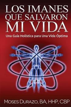 Paperback Los Imanes que Salvaron mi Vida / Magnets that saved my life: Una Guía Holistica para Una Vida óptima / A Holistic Guide to Optimal Life (Spanish Edition) [Spanish] Book