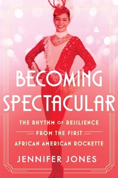 Hardcover Becoming Spectacular: The Rhythm of Resilience from the First African American Rockette Book