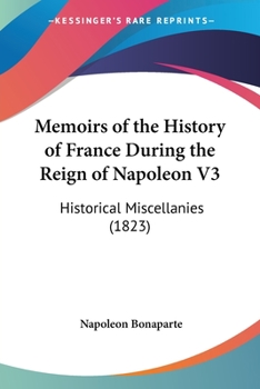 Memoirs Of The History Of France During The Reign Of Napoleon V3: Historical Miscellanies